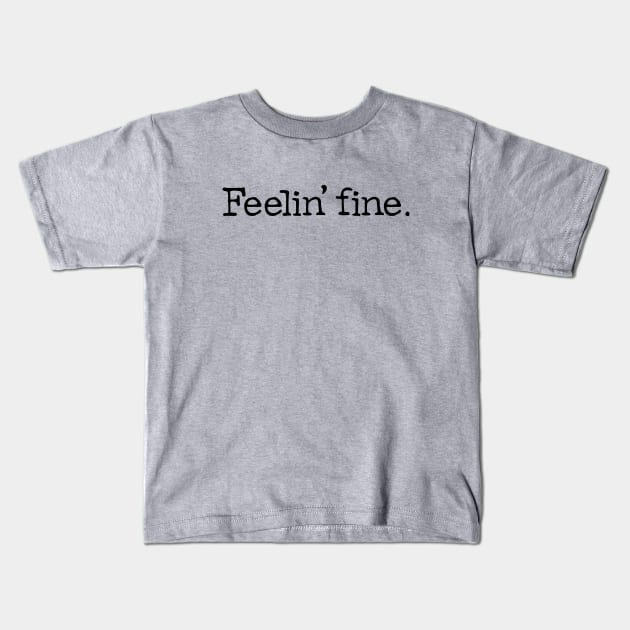 Feelin fine. Kids T-Shirt by MrPlow